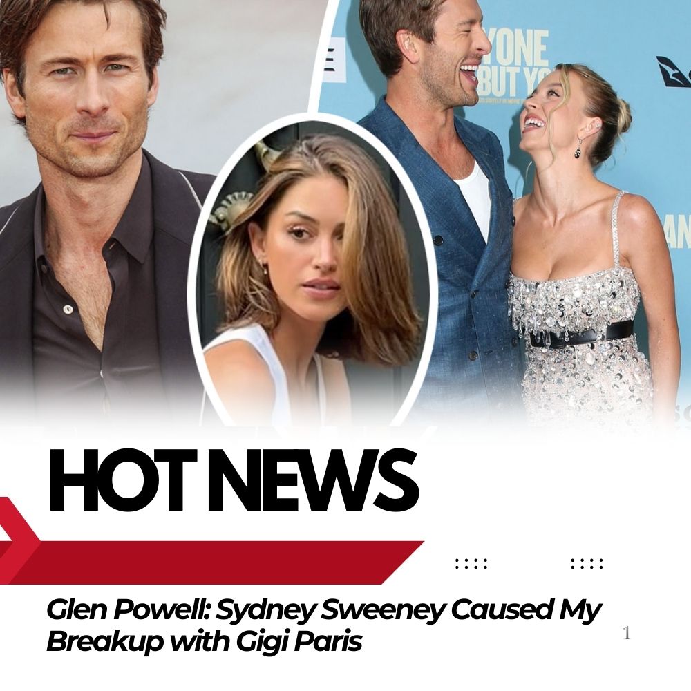 HOT DRAMA: Glen Powell Claims Sydney Sweeney Came Between Him and Gigi Paris, Sparking Their Breakup